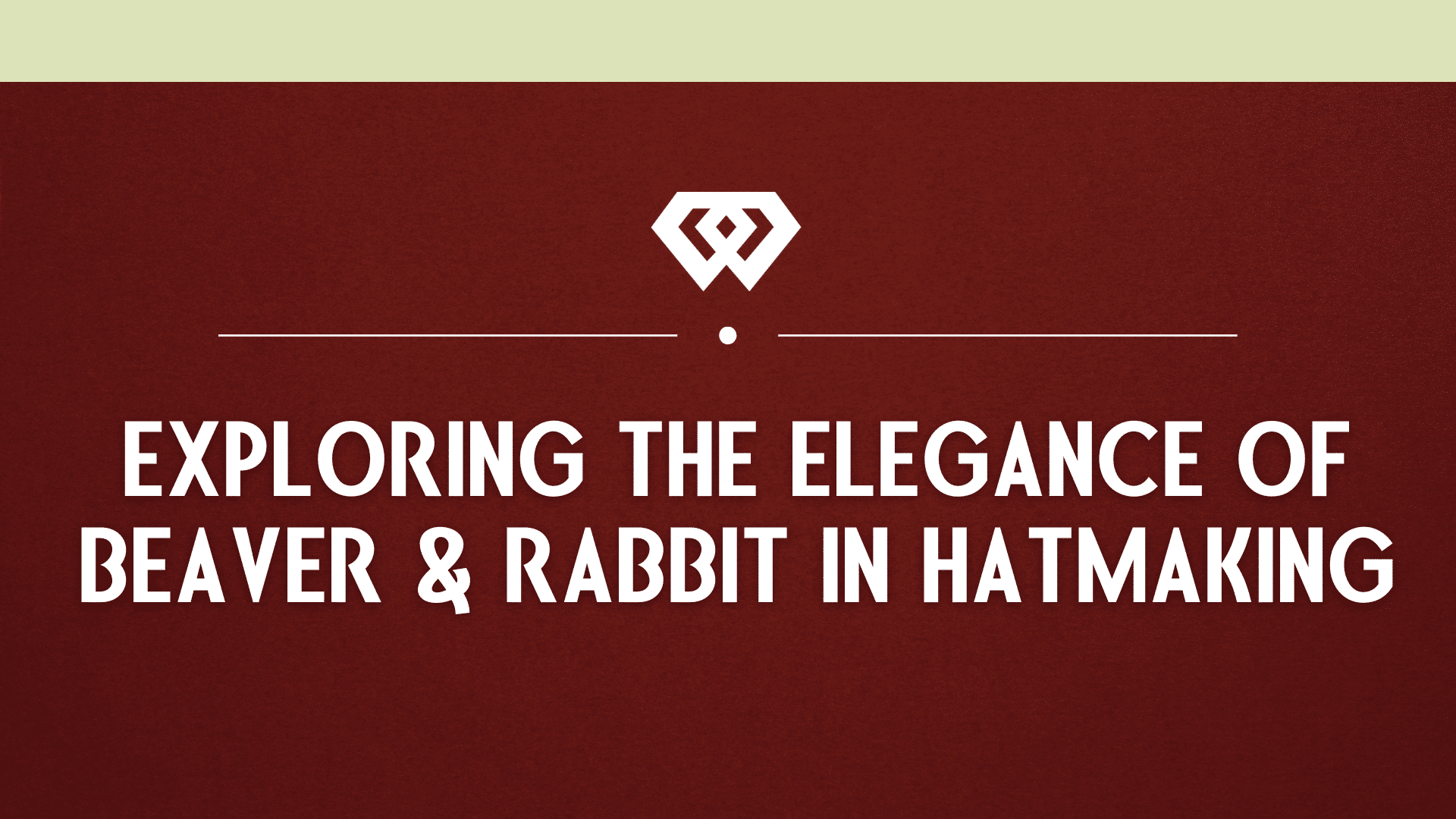 A burgundy banner with white text reading ‘Exploring the Elegance of Beaver & Rabbit in Hatmaking,’ accompanied by a logo and decorative lines at the top and bottom